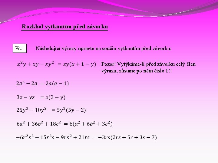 Rozklad vytknutím před závorku Př. : Následující výrazy upravte na součin vytknutím před závorku: