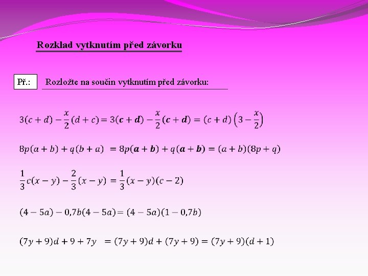Rozklad vytknutím před závorku Př. : Rozložte na součin vytknutím před závorku: 