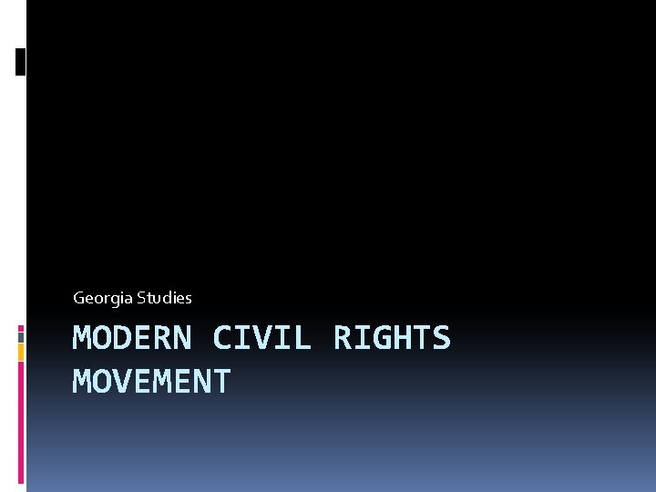 Georgia Studies MODERN CIVIL RIGHTS MOVEMENT 