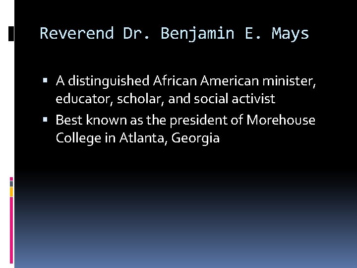 Reverend Dr. Benjamin E. Mays A distinguished African American minister, educator, scholar, and social