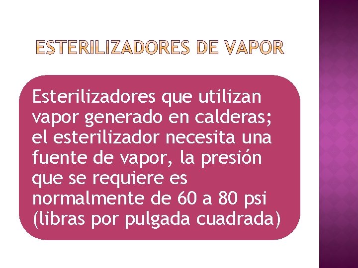 Esterilizadores que utilizan vapor generado en calderas; el esterilizador necesita una fuente de vapor,