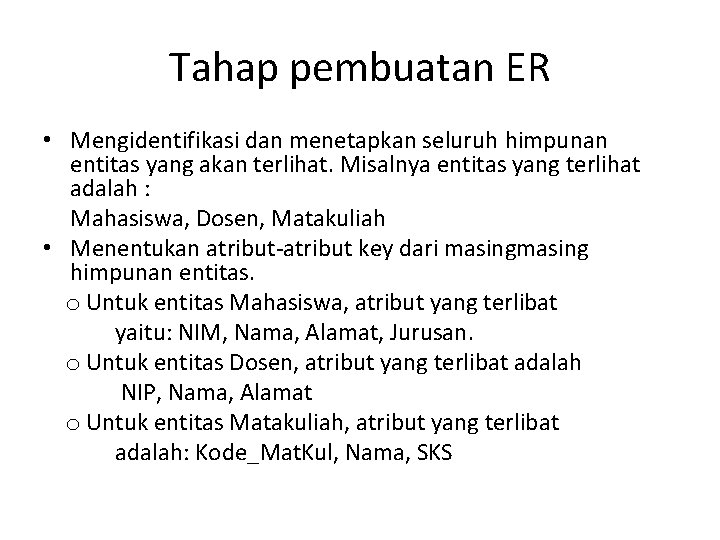 Tahap pembuatan ER • Mengidentifikasi dan menetapkan seluruh himpunan entitas yang akan terlihat. Misalnya