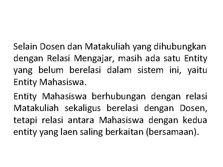 Selain Dosen dan Matakuliah yang dihubungkan dengan Relasi Mengajar, masih ada satu Entity yang