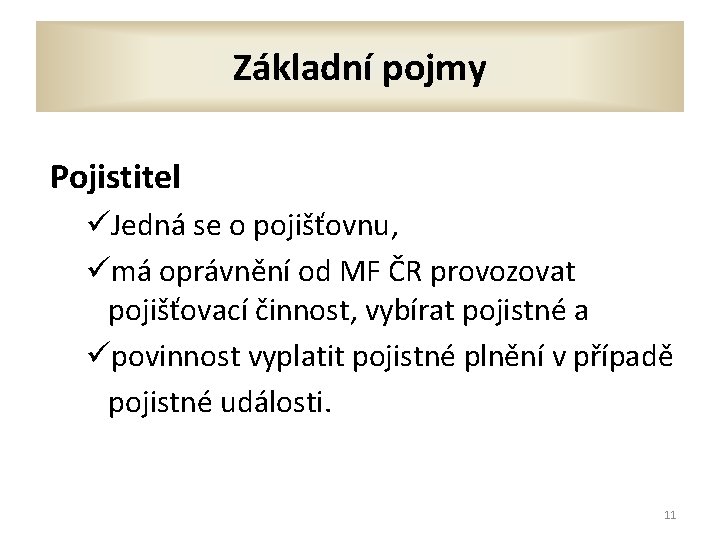 Základní pojmy Pojistitel üJedná se o pojišťovnu, ümá oprávnění od MF ČR provozovat pojišťovací