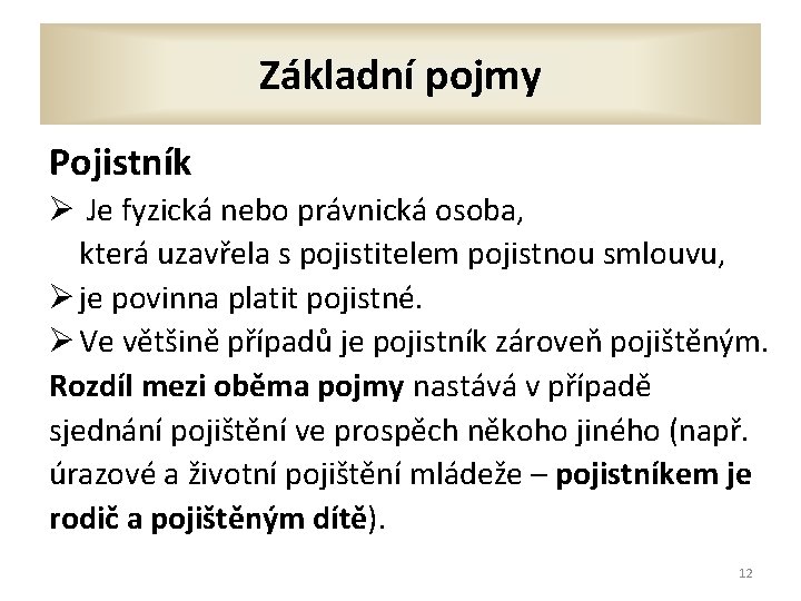 Základní pojmy Pojistník Ø Je fyzická nebo právnická osoba, která uzavřela s pojistitelem pojistnou