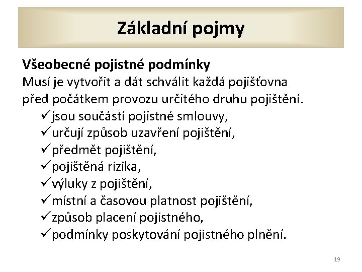 Základní pojmy Všeobecné pojistné podmínky Musí je vytvořit a dát schválit každá pojišťovna před