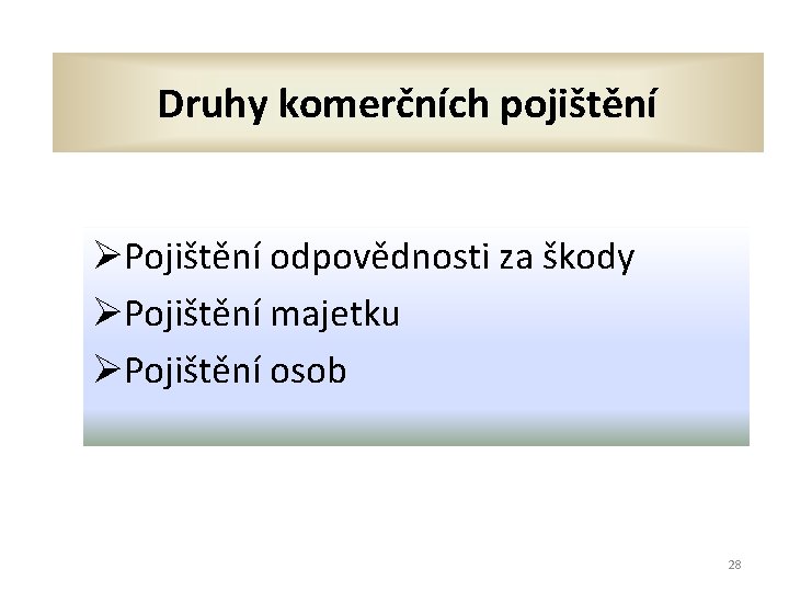 Druhy komerčních pojištění ØPojištění odpovědnosti za škody ØPojištění majetku ØPojištění osob 28 