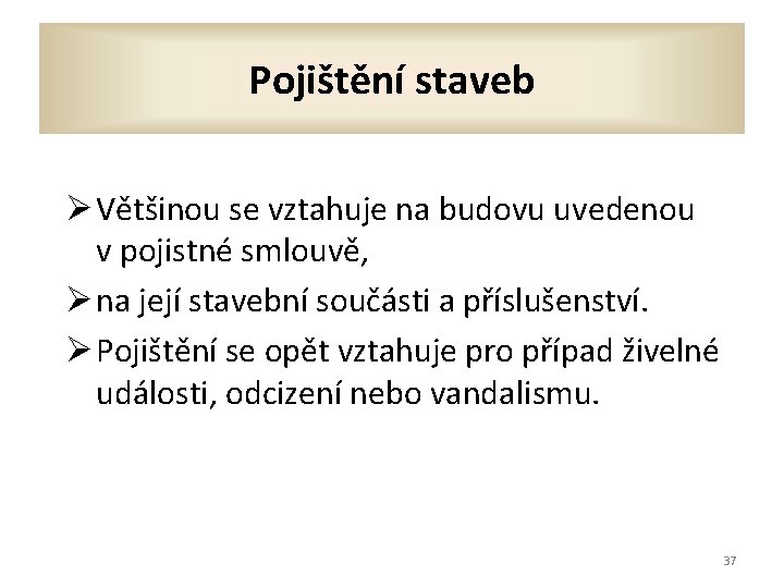 Pojištění staveb Ø Většinou se vztahuje na budovu uvedenou v pojistné smlouvě, Ø na