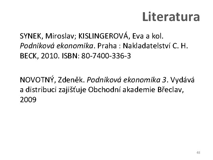 Literatura SYNEK, Miroslav; KISLINGEROVÁ, Eva a kol. Podniková ekonomika. Praha : Nakladatelství C. H.