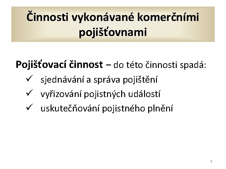 Činnosti vykonávané komerčními pojišťovnami Pojišťovací činnost ‒ do této činnosti spadá: ü sjednávání a