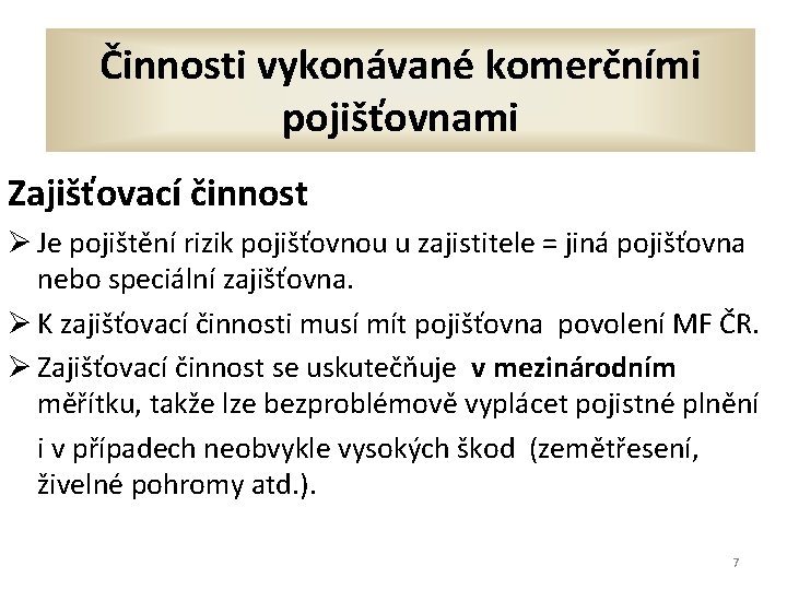 Činnosti vykonávané komerčními pojišťovnami Zajišťovací činnost Ø Je pojištění rizik pojišťovnou u zajistitele =