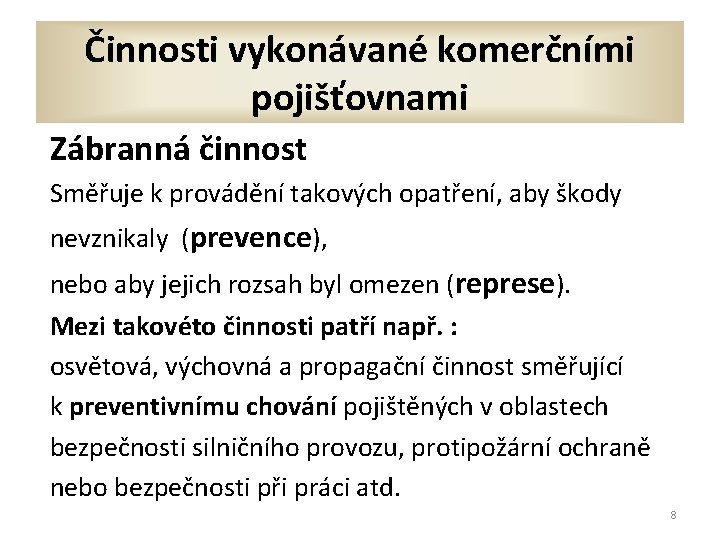 Činnosti vykonávané komerčními pojišťovnami Zábranná činnost Směřuje k provádění takových opatření, aby škody nevznikaly