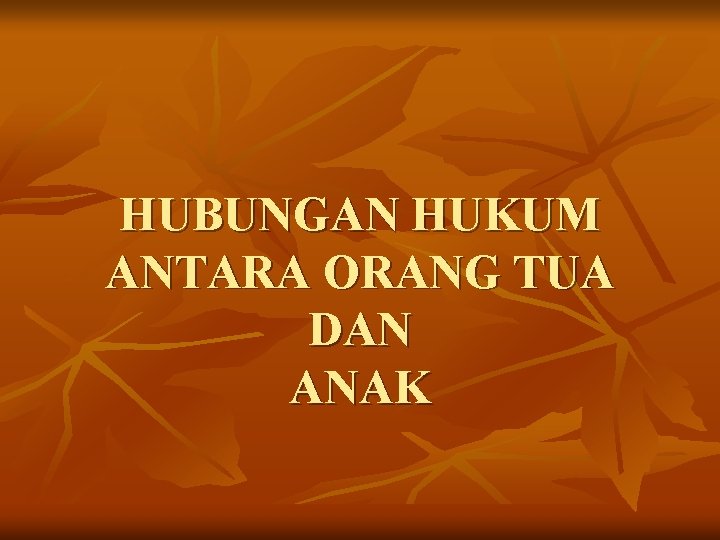 HUBUNGAN HUKUM ANTARA ORANG TUA DAN ANAK 