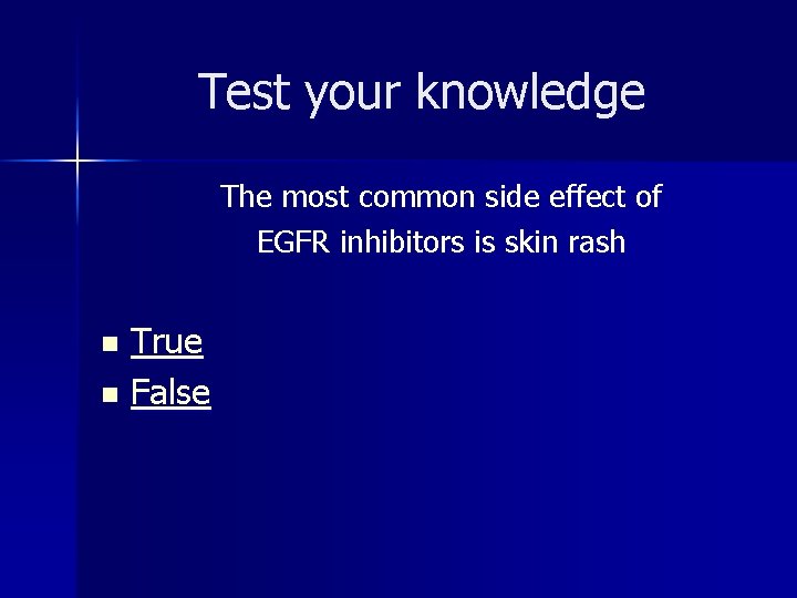 Test your knowledge The most common side effect of EGFR inhibitors is skin rash