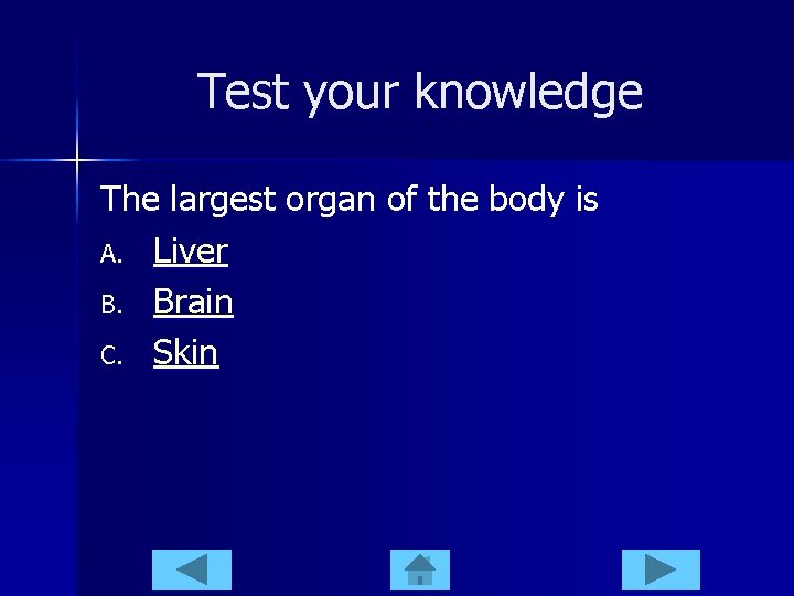 Test your knowledge The largest organ of the body is A. Liver B. Brain