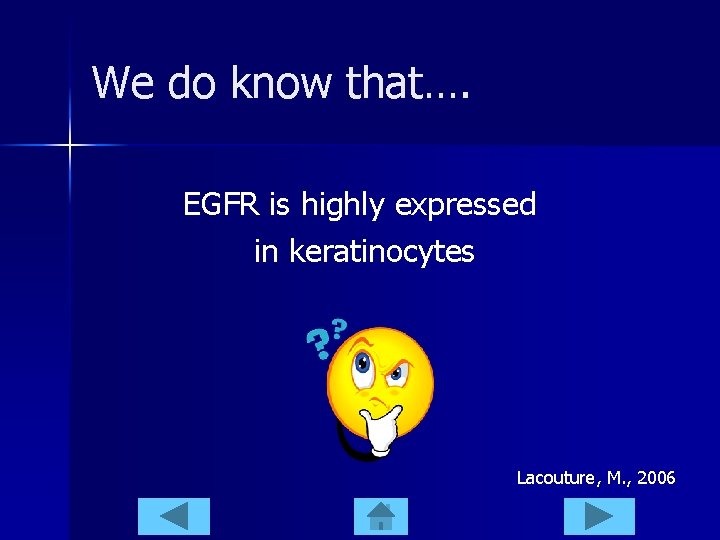 We do know that…. EGFR is highly expressed in keratinocytes Lacouture, M. , 2006