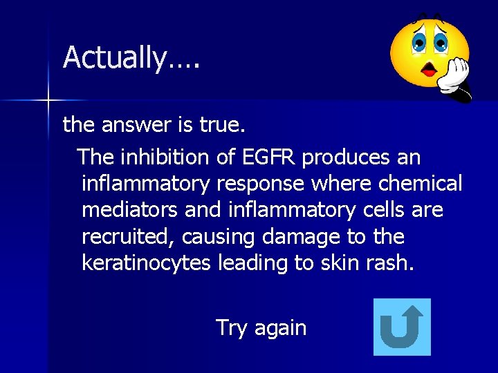 Actually…. the answer is true. The inhibition of EGFR produces an inflammatory response where