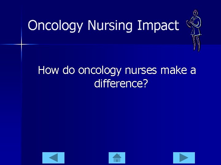 Oncology Nursing Impact How do oncology nurses make a difference? 