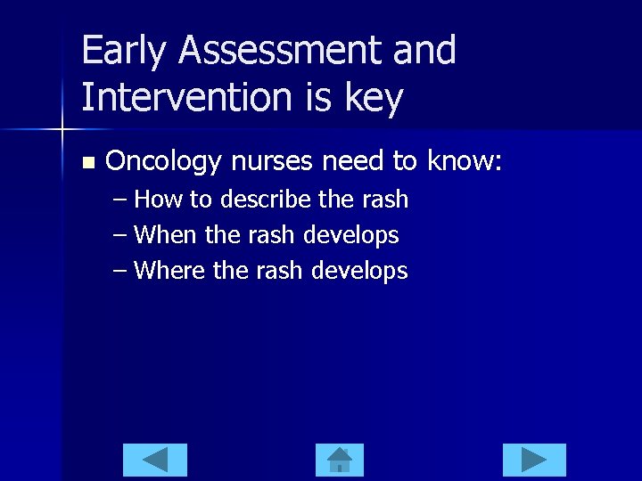 Early Assessment and Intervention is key n Oncology nurses need to know: – How