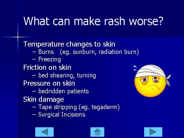 What can make rash worse? Temperature changes to skin – Burns (eg. sunburn, radiation