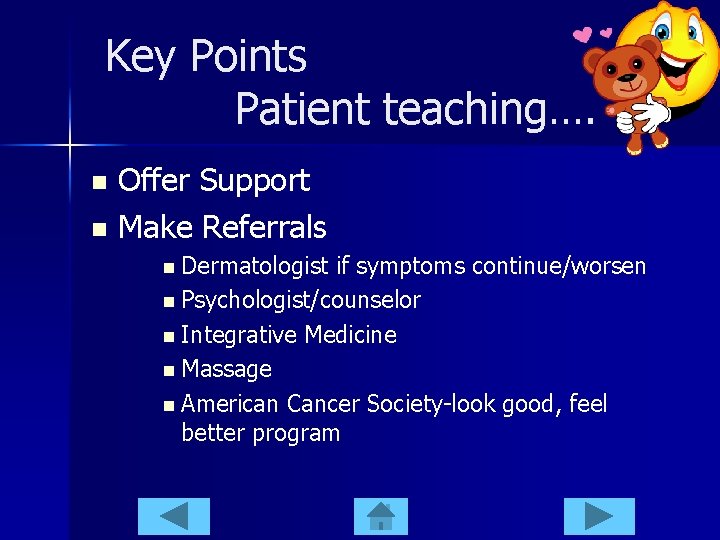 Key Points Patient teaching…. Offer Support n Make Referrals n n Dermatologist if