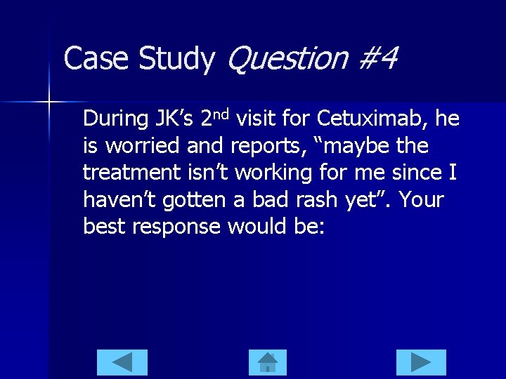 Case Study Question #4 During JK’s 2 nd visit for Cetuximab, he is worried