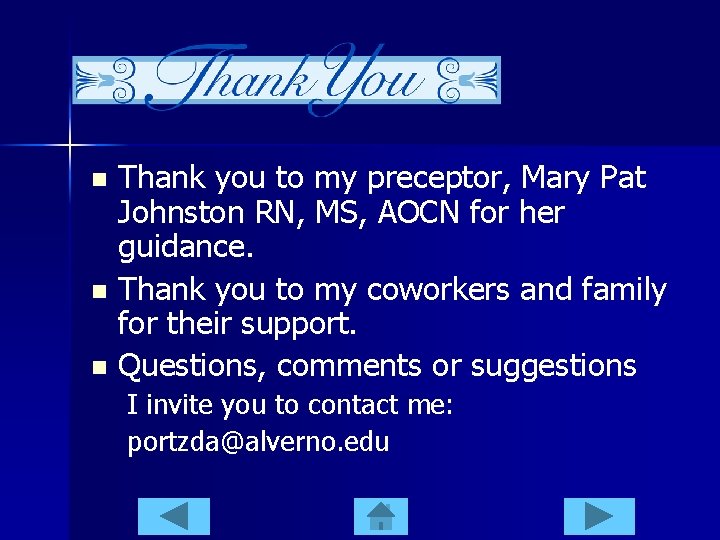 Thank you to my preceptor, Mary Pat Johnston RN, MS, AOCN for her guidance.