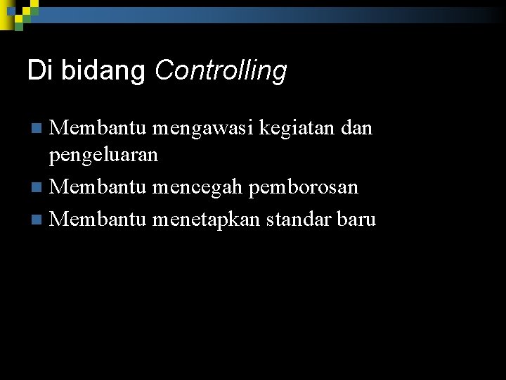 Di bidang Controlling Membantu mengawasi kegiatan dan pengeluaran n Membantu mencegah pemborosan n Membantu Di bidang Controlling Membantu mengawasi kegiatan dan pengeluaran n Membantu mencegah pemborosan n Membantu