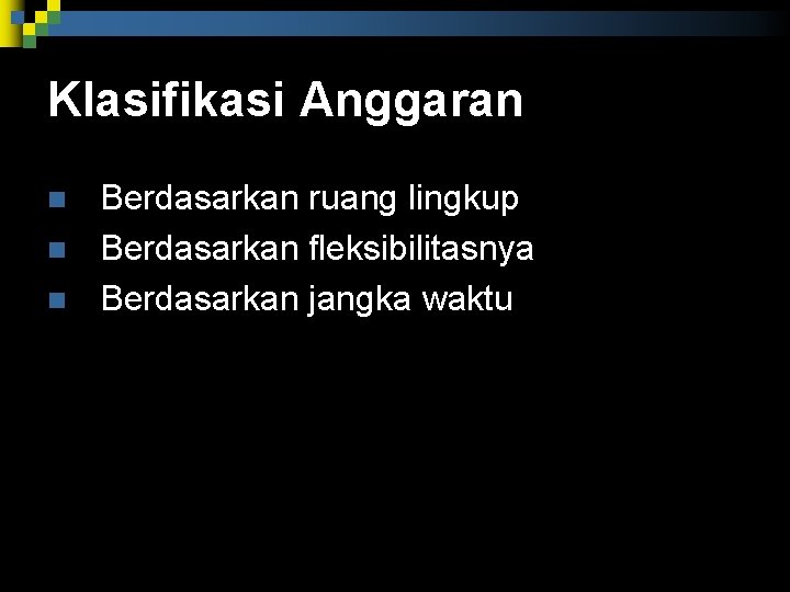 Klasifikasi Anggaran n Berdasarkan ruang lingkup Berdasarkan fleksibilitasnya Berdasarkan jangka waktu Klasifikasi Anggaran n Berdasarkan ruang lingkup Berdasarkan fleksibilitasnya Berdasarkan jangka waktu