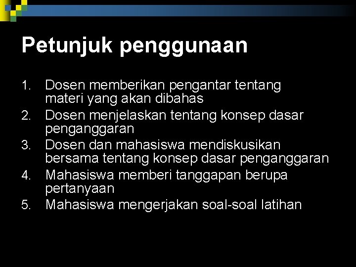 Petunjuk penggunaan 1. 2. 3. 4. 5. Dosen memberikan pengantar tentang materi yang akan Petunjuk penggunaan 1. 2. 3. 4. 5. Dosen memberikan pengantar tentang materi yang akan