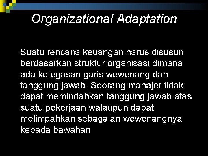 Organizational Adaptation Suatu rencana keuangan harus disusun berdasarkan struktur organisasi dimana ada ketegasan garis Organizational Adaptation Suatu rencana keuangan harus disusun berdasarkan struktur organisasi dimana ada ketegasan garis