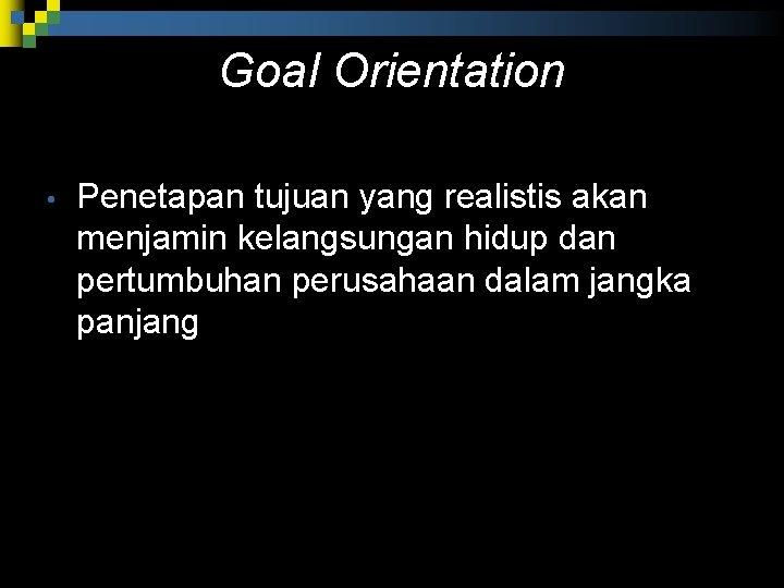 Goal Orientation • Penetapan tujuan yang realistis akan menjamin kelangsungan hidup dan pertumbuhan perusahaan Goal Orientation • Penetapan tujuan yang realistis akan menjamin kelangsungan hidup dan pertumbuhan perusahaan
