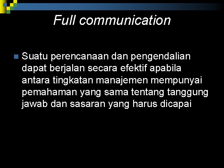 Full communication n Suatu perencanaan dan pengendalian dapat berjalan secara efektif apabila antara tingkatan Full communication n Suatu perencanaan dan pengendalian dapat berjalan secara efektif apabila antara tingkatan