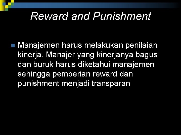 Reward and Punishment n Manajemen harus melakukan penilaian kinerja. Manajer yang kinerjanya bagus dan Reward and Punishment n Manajemen harus melakukan penilaian kinerja. Manajer yang kinerjanya bagus dan