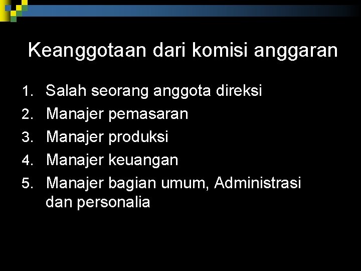 Keanggotaan dari komisi anggaran 1. Salah seorang anggota direksi 2. Manajer pemasaran 3. Manajer Keanggotaan dari komisi anggaran 1. Salah seorang anggota direksi 2. Manajer pemasaran 3. Manajer