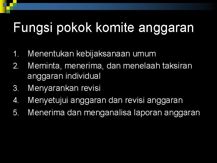 Fungsi pokok komite anggaran 1. 2. 3. 4. 5. Menentukan kebijaksanaan umum Meminta, menerima, Fungsi pokok komite anggaran 1. 2. 3. 4. 5. Menentukan kebijaksanaan umum Meminta, menerima,
