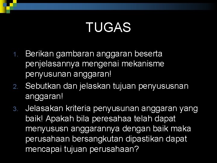 TUGAS 1. 2. 3. Berikan gambaran anggaran beserta penjelasannya mengenai mekanisme penyusunan anggaran! Sebutkan TUGAS 1. 2. 3. Berikan gambaran anggaran beserta penjelasannya mengenai mekanisme penyusunan anggaran! Sebutkan