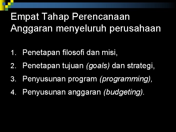 Empat Tahap Perencanaan Anggaran menyeluruh perusahaan 1. Penetapan filosofi dan misi, 2. Penetapan tujuan Empat Tahap Perencanaan Anggaran menyeluruh perusahaan 1. Penetapan filosofi dan misi, 2. Penetapan tujuan