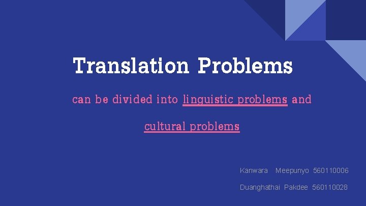 Translation Problems can be divided into linguistic problems and cultural problems Kanwara Meepunyo 560110006