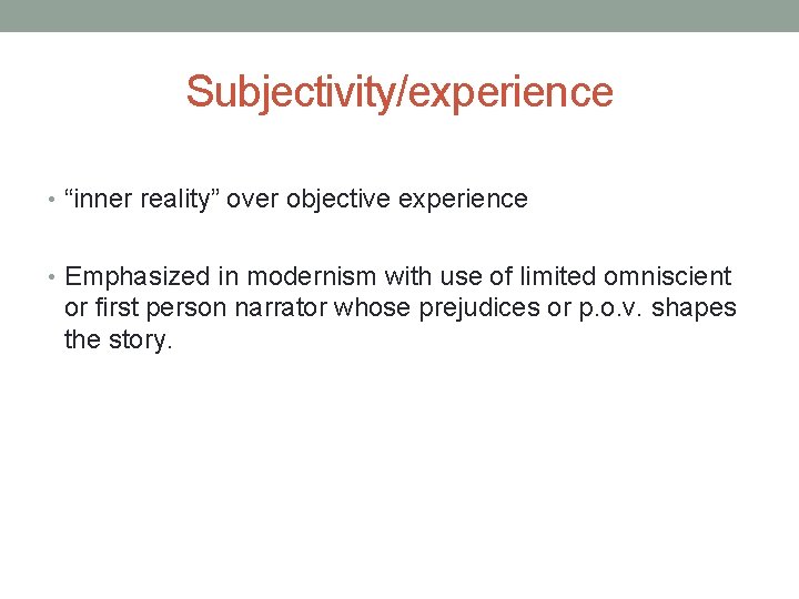 Subjectivity/experience • “inner reality” over objective experience • Emphasized in modernism with use of