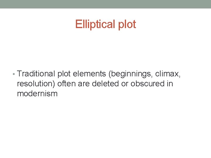 Elliptical plot • Traditional plot elements (beginnings, climax, resolution) often are deleted or obscured