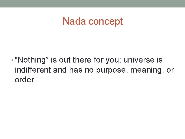Nada concept • “Nothing” is out there for you; universe is indifferent and has