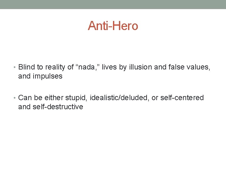 Anti-Hero • Blind to reality of “nada, ” lives by illusion and false values,