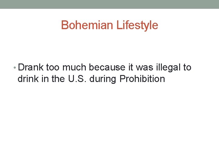 Bohemian Lifestyle • Drank too much because it was illegal to drink in the