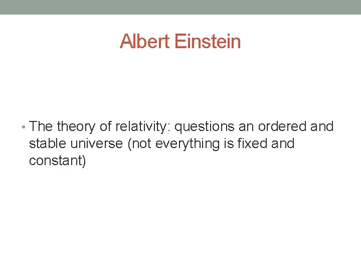Albert Einstein • The theory of relativity: questions an ordered and stable universe (not