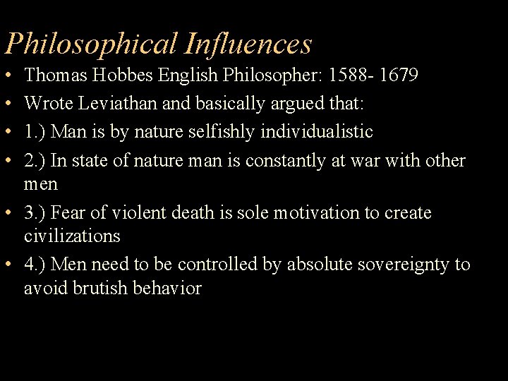 Philosophical Influences • • Thomas Hobbes English Philosopher: 1588 - 1679 Wrote Leviathan and