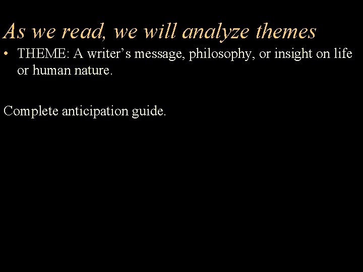 As we read, we will analyze themes • THEME: A writer’s message, philosophy, or