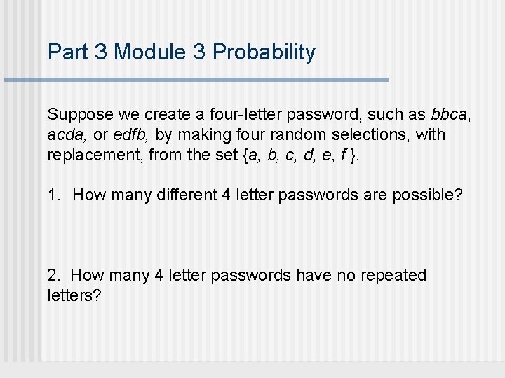 Part 3 Module 3 Probability Suppose we create a four-letter password, such as bbca,