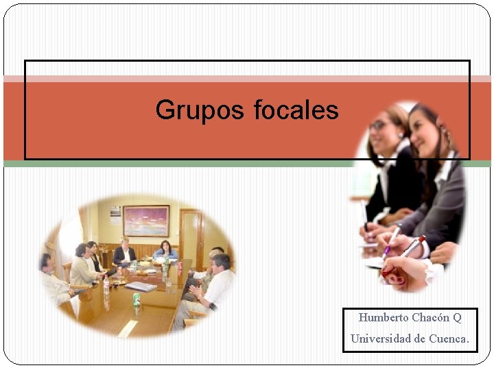 Grupos focales Humberto Chacón Q Universidad de Cuenca. 