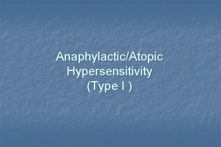 Anaphylactic/Atopic Hypersensitivity (Type I ) 